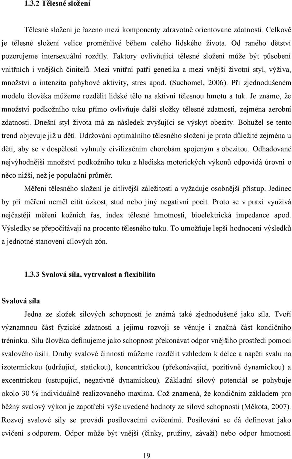 Mezi vnitřní patří genetika a mezi vnější ţivotní styl, výţiva, mnoţství a intenzita pohybové aktivity, stres apod. (Suchomel, 2006).