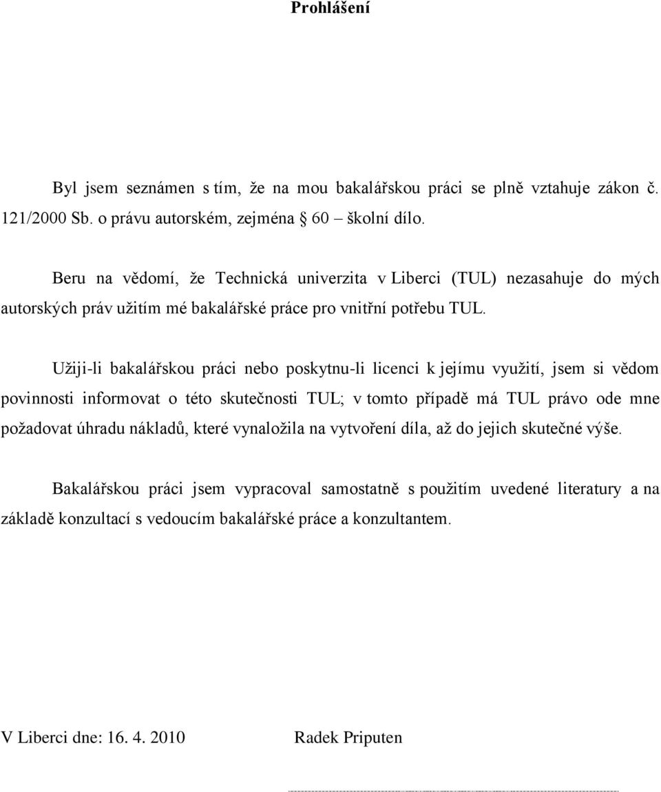 Uţiji-li bakalářskou práci nebo poskytnu-li licenci k jejímu vyuţití, jsem si vědom povinnosti informovat o této skutečnosti TUL; v tomto případě má TUL právo ode mne poţadovat