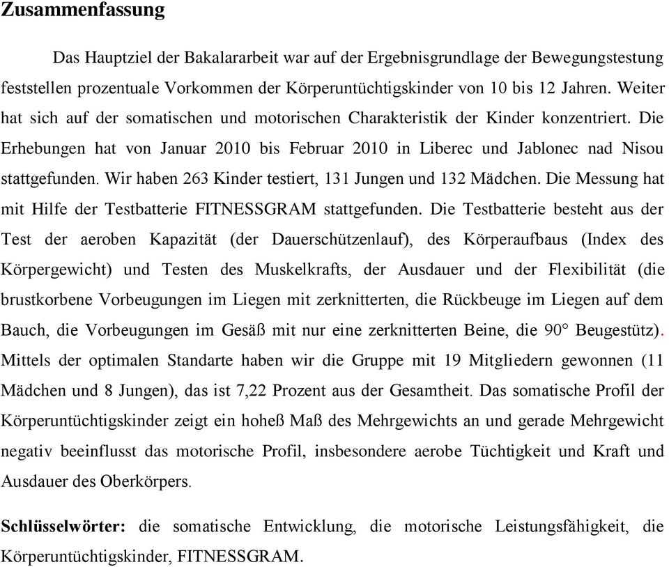 Wir haben 263 Kinder testiert, 131 Jungen und 132 Mädchen. Die Messung hat mit Hilfe der Testbatterie FITNESSGRAM stattgefunden.