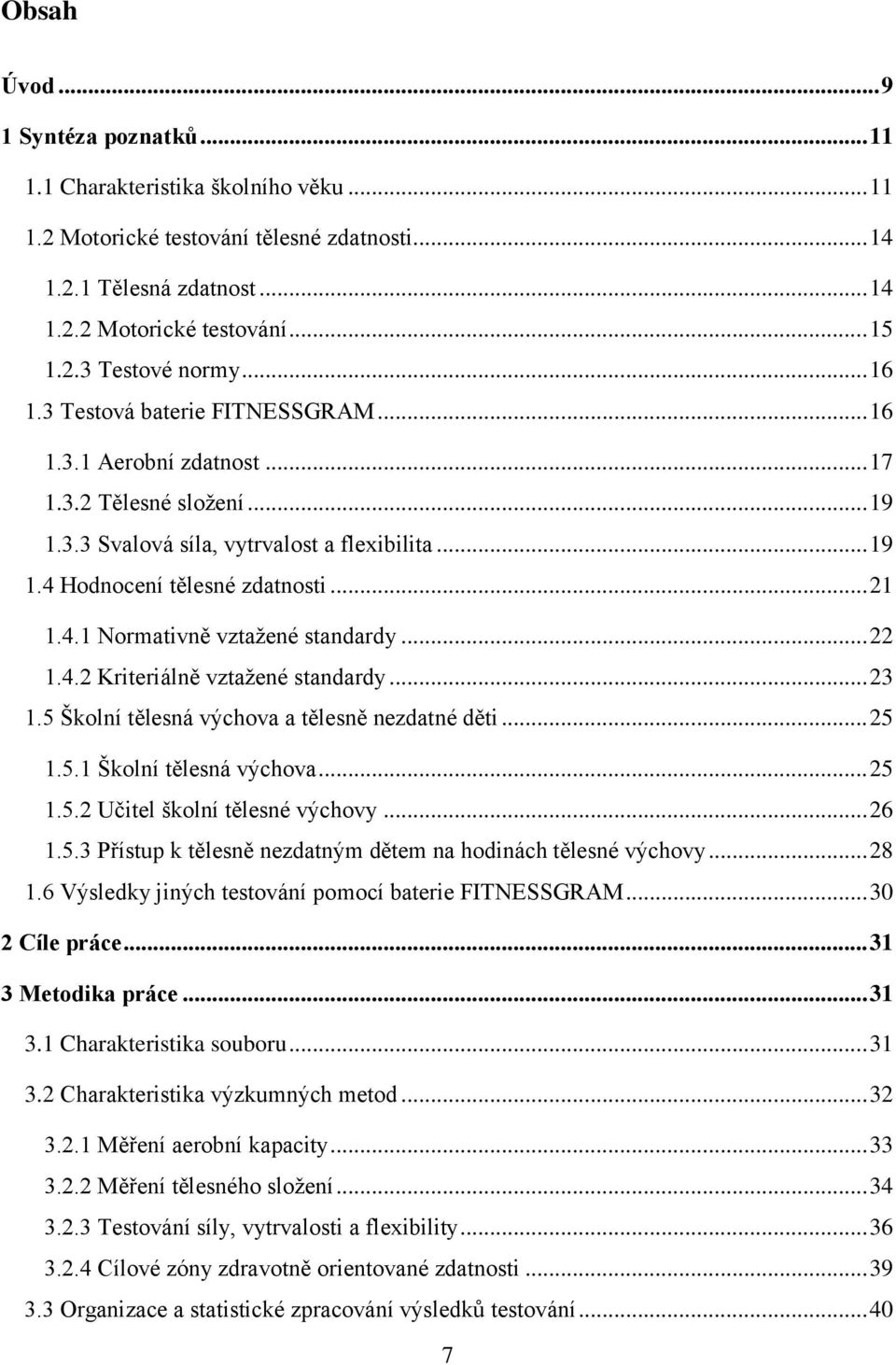 .. 22 1.4.2 Kriteriálně vztaţené standardy... 23 1.5 Školní tělesná výchova a tělesně nezdatné děti... 25 1.5.1 Školní tělesná výchova... 25 1.5.2 Učitel školní tělesné výchovy... 26 1.5.3 Přístup k tělesně nezdatným dětem na hodinách tělesné výchovy.