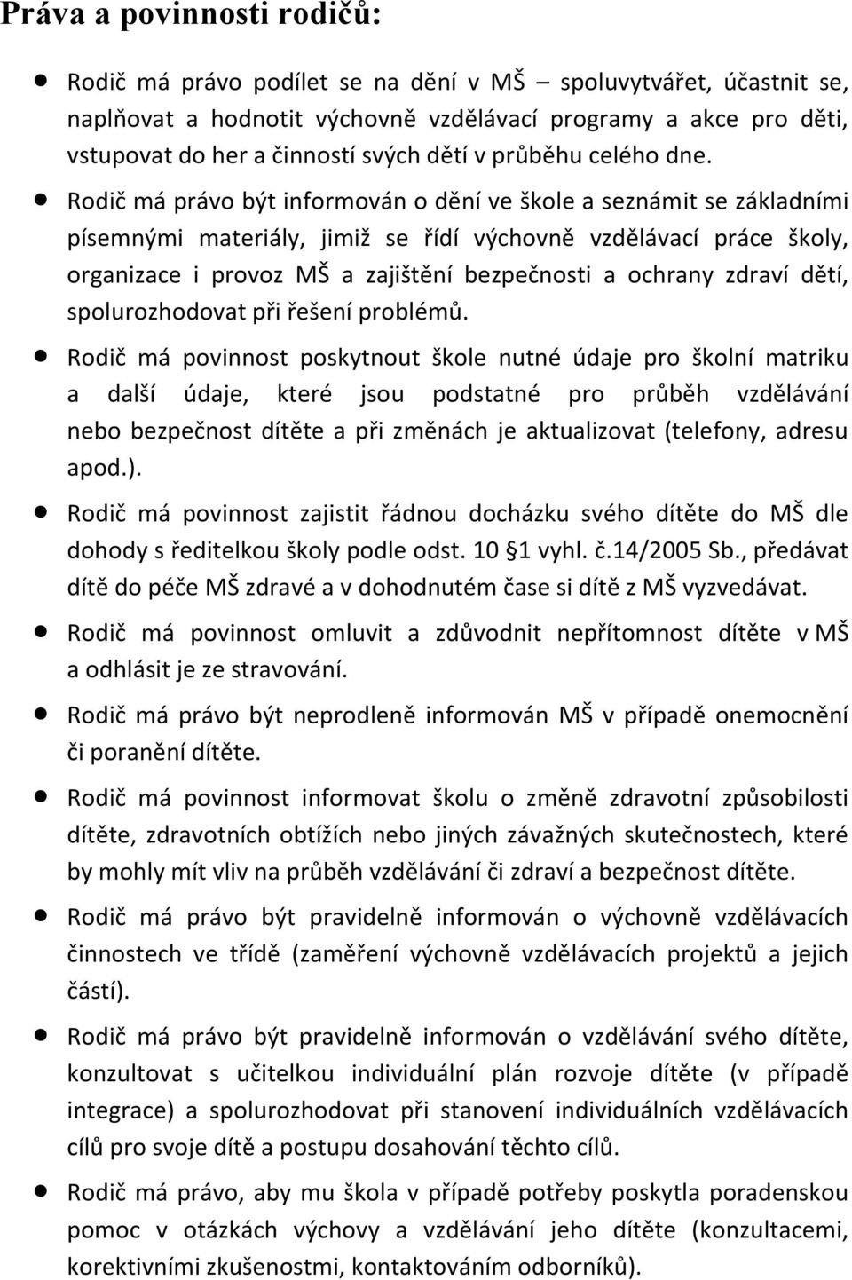 Rodič má právo být informován o dění ve škole a seznámit se základními písemnými materiály, jimiž se řídí výchovně vzdělávací práce školy, organizace i provoz MŠ a zajištění bezpečnosti a ochrany