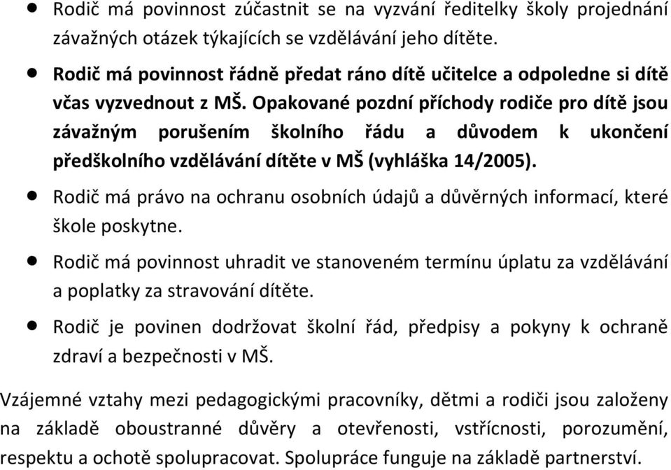 Opakované pozdní příchody rodiče pro dítě jsou závažným porušením školního řádu a důvodem k ukončení předškolního vzdělávání dítěte v MŠ (vyhláška 14/2005).