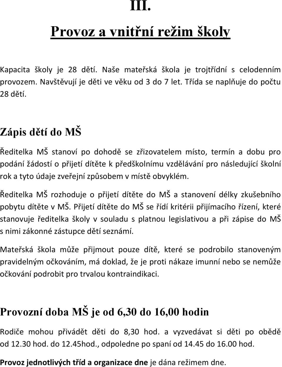 způsobem v místě obvyklém. Ředitelka MŠ rozhoduje o přijetí dítěte do MŠ a stanovení délky zkušebního pobytu dítěte v MŠ.