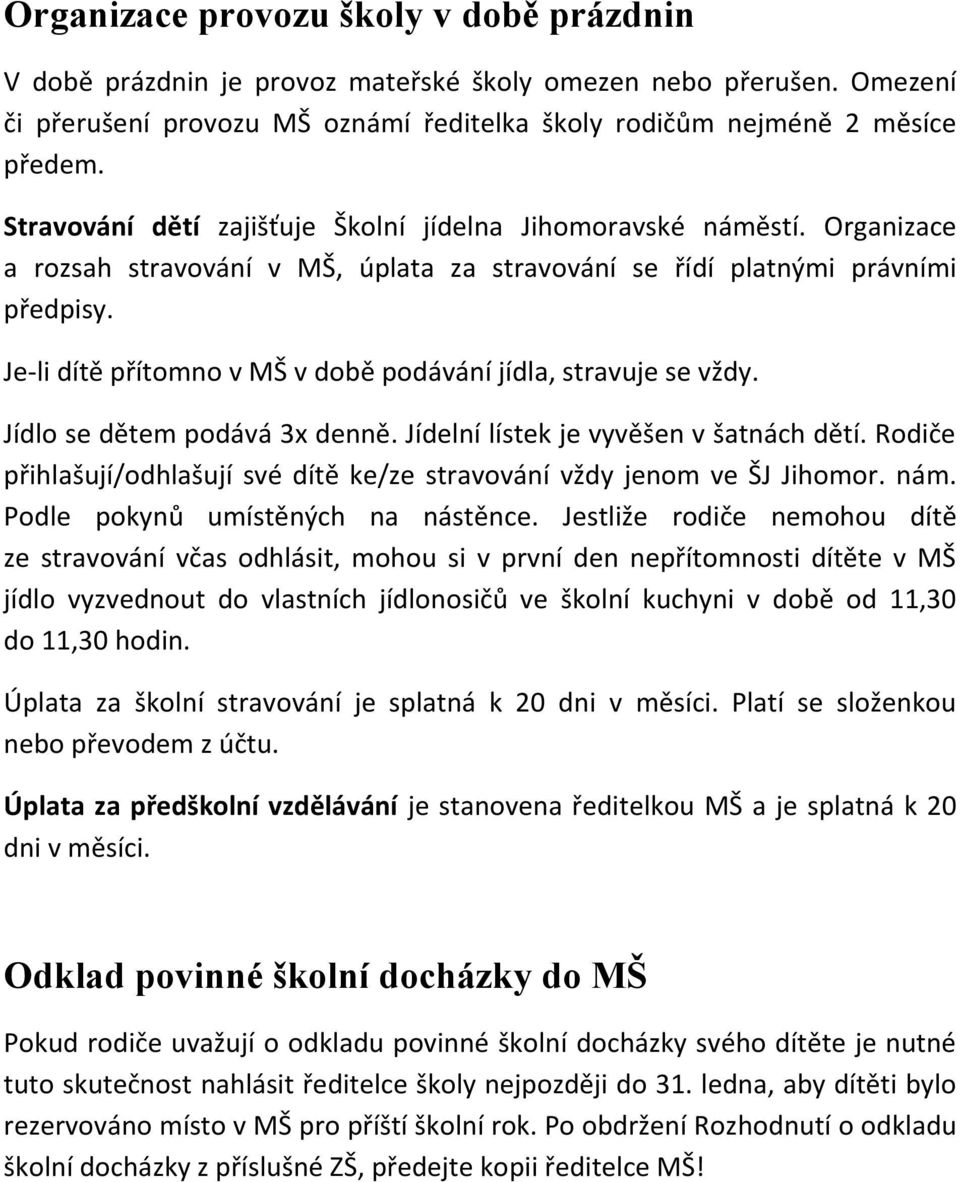 Je-li dítě přítomno v MŠ v době podávání jídla, stravuje se vždy. Jídlo se dětem podává 3x denně. Jídelní lístek je vyvěšen v šatnách dětí.