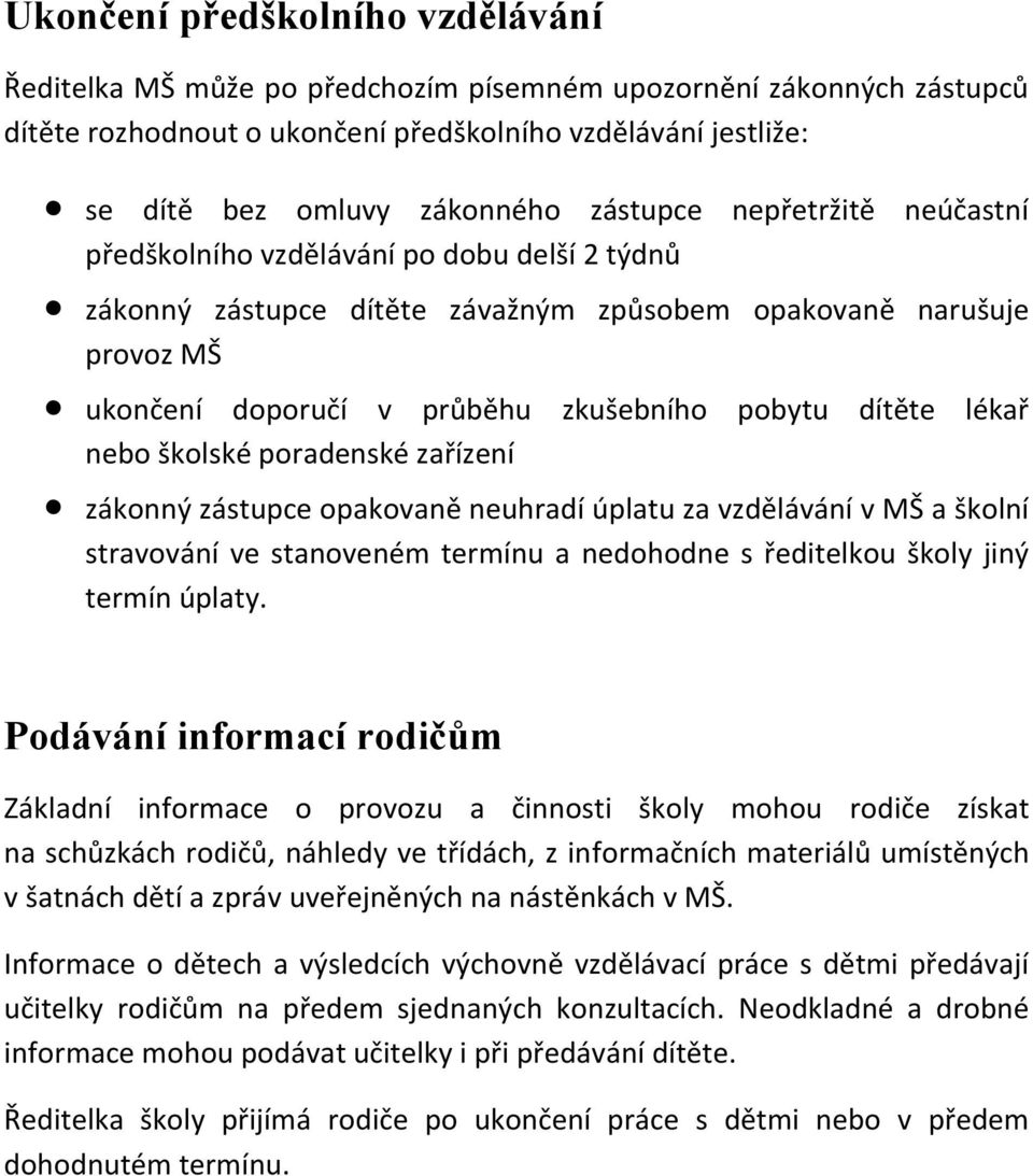 dítěte lékař nebo školské poradenské zařízení zákonný zástupce opakovaně neuhradí úplatu za vzdělávání v MŠ a školní stravování ve stanoveném termínu a nedohodne s ředitelkou školy jiný termín úplaty.