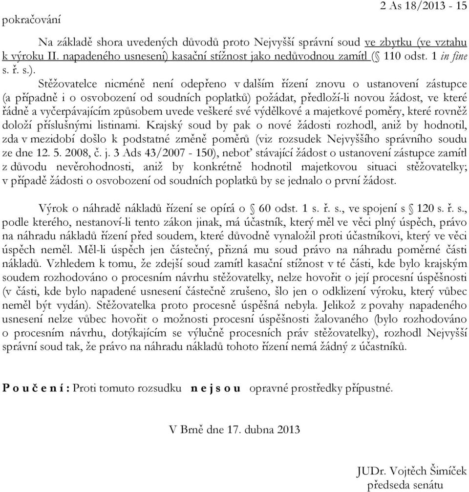 Stěžovatelce nicméně není odepřeno v dalším řízení znovu o ustanovení zástupce (a případně i o osvobození od soudních poplatků) požádat, předloží-li novou žádost, ve které řádně a vyčerpávajícím