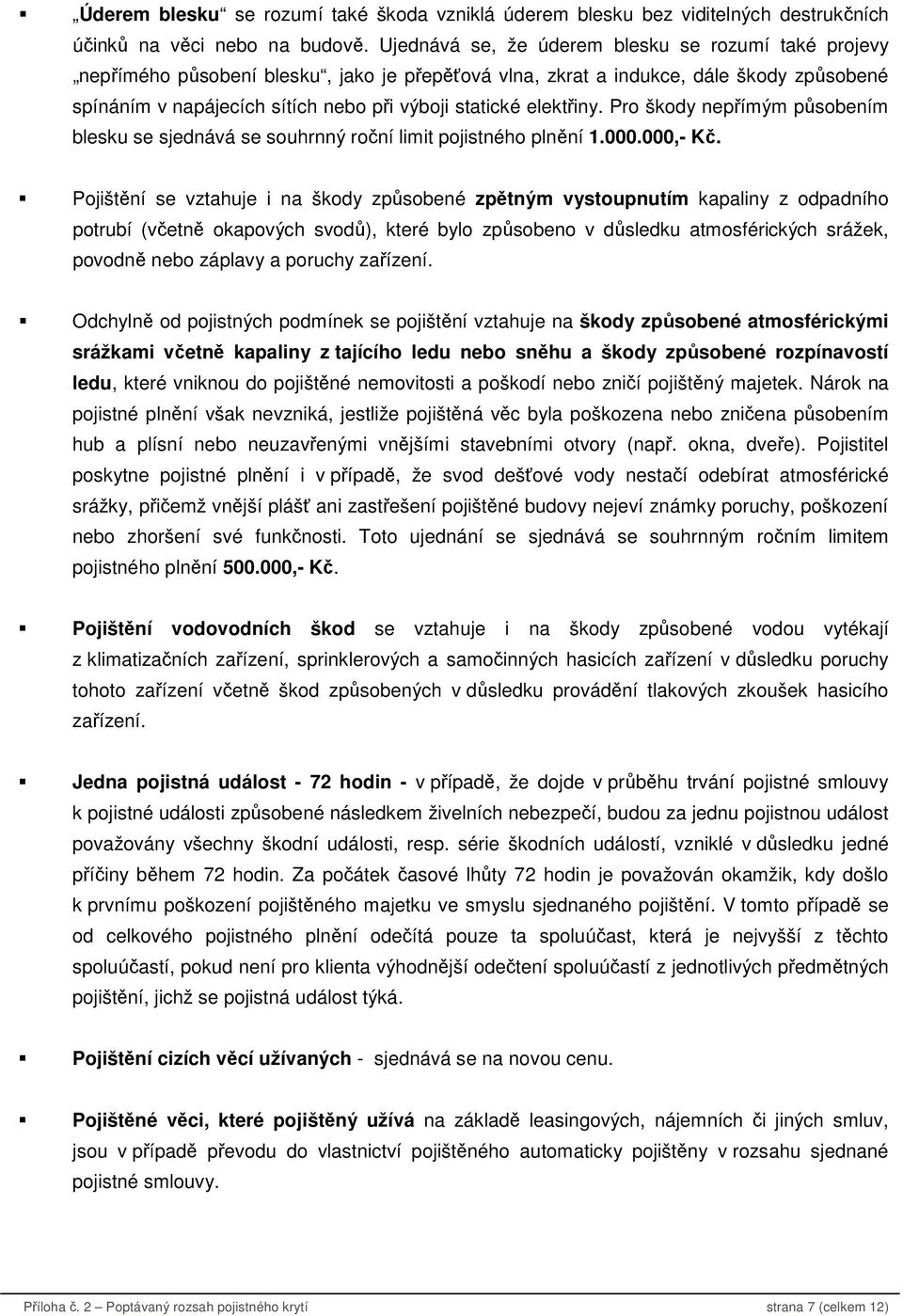 elektřiny. Pro škody nepřímým působením blesku se sjednává se souhrnný roční limit pojistného plnění 1.000.000,- Kč.