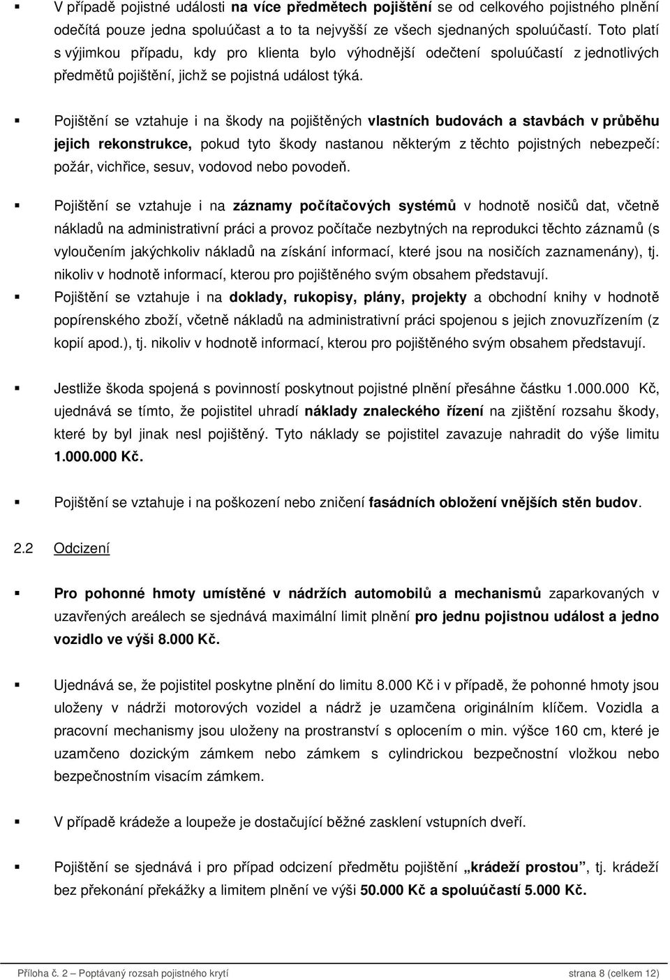 Pojištění se vztahuje i na škody na pojištěných vlastních budovách a stavbách v průběhu jejich rekonstrukce, pokud tyto škody nastanou některým z těchto pojistných nebezpečí: požár, vichřice, sesuv,