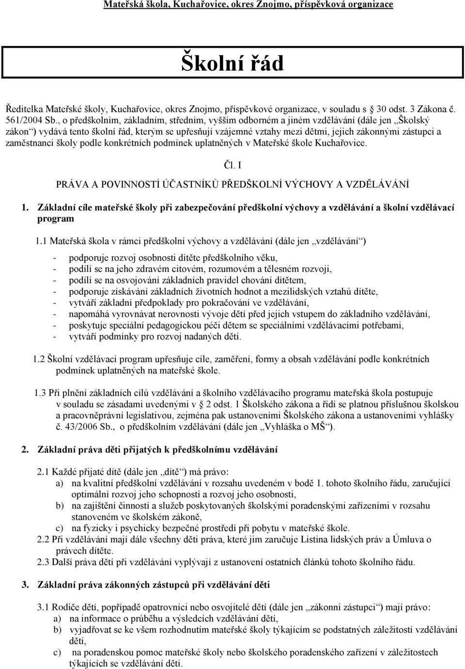 zaměstnanci školy podle konkrétních podmínek uplatněných v Mateřské škole Kuchařovice. Čl. I PRÁVA A POVINNOSTÍ ÚČASTNÍKŮ PŘEDŠKOLNÍ VÝCHOVY A VZDĚLÁVÁNÍ 1.