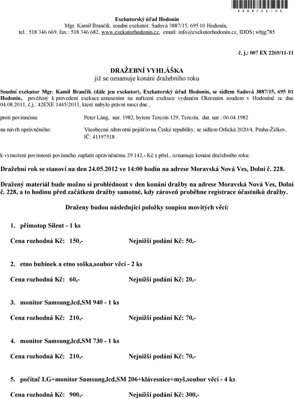 Kamil Brančík (dále jen exekutor), Exekutorský úřad Hodonín, se sídlem Sadová 3887/15, 695 01 Hodonín, pověřený k provedení exekuce usnesením na nařízení exekuce vydaném Okresním soudem v Hodoníně ze