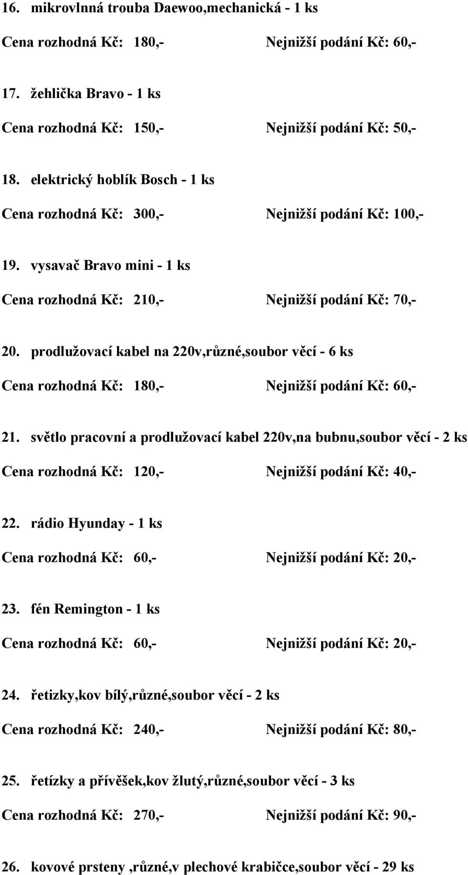 světlo pracovní a prodlužovací kabel 220v,na bubnu,soubor věcí - 2 ks 22. rádio Hyunday - 1 ks 23. fén Remington - 1 ks 24.