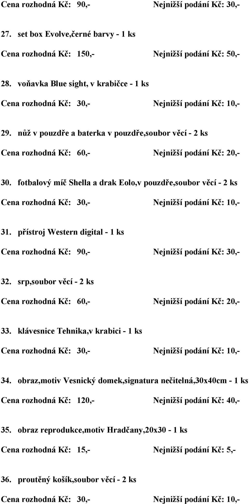 přístroj Western digital - 1 ks Cena rozhodná Kč: 90,- Nejnižší podání Kč: 30,- 32. srp,soubor věcí - 2 ks 33. klávesnice Tehnika,v krabici - 1 ks 34.