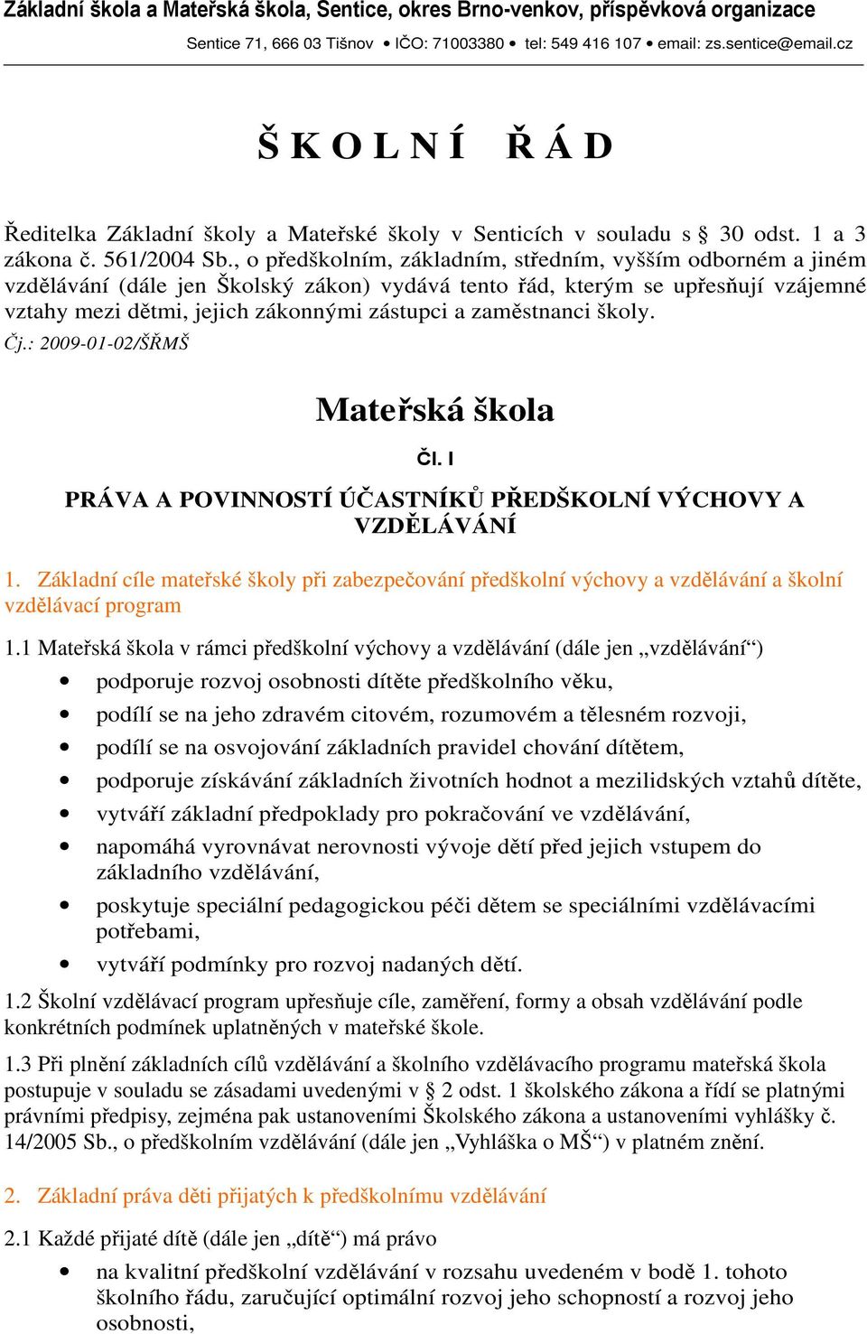 zaměstnanci školy. Čj.: 2009-01-02/ŠŘMŠ Mateřská škola Čl. I PRÁVA A POVINNOSTÍ ÚČASTNÍKŮ PŘEDŠKOLNÍ VÝCHOVY A VZDĚLÁVÁNÍ 1.