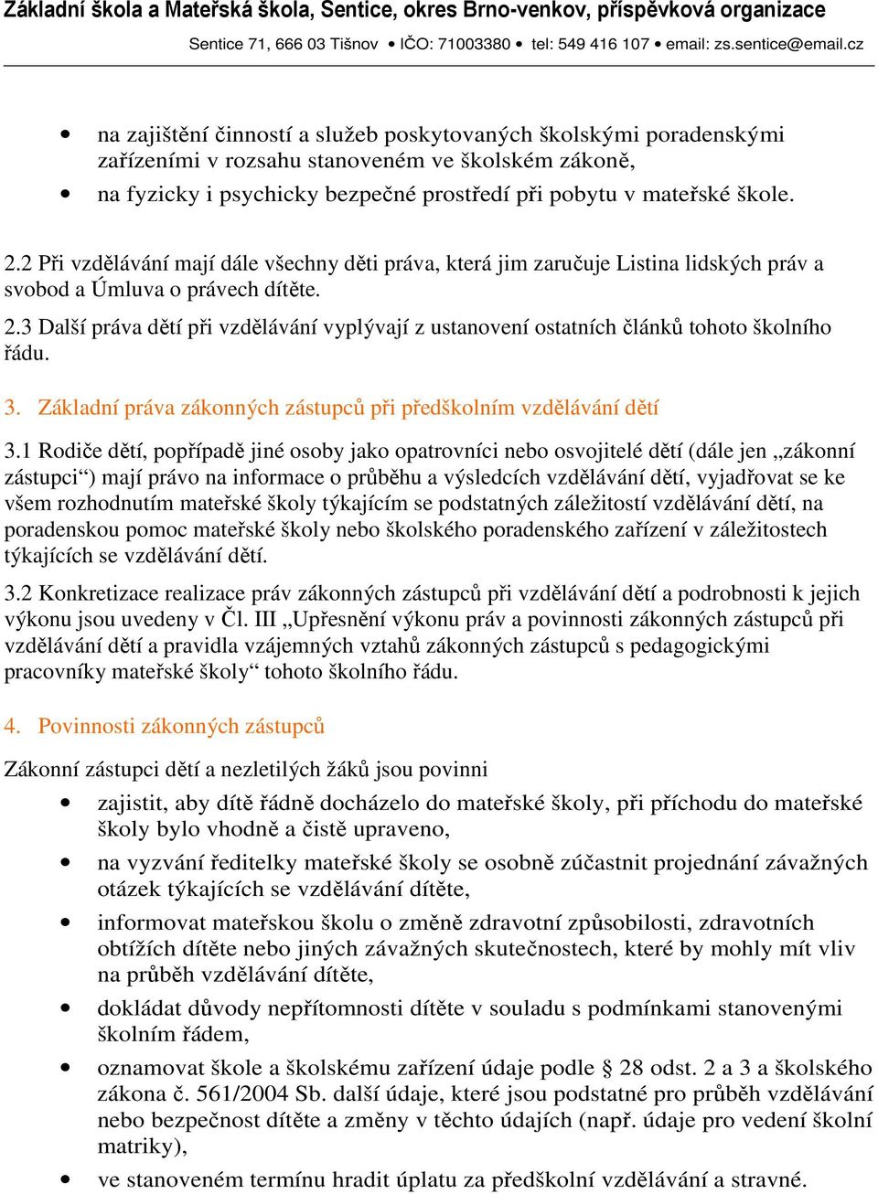 3 Další práva dětí při vzdělávání vyplývají z ustanovení ostatních článků tohoto školního řádu. 3. Základní práva zákonných zástupců při předškolním vzdělávání dětí 3.