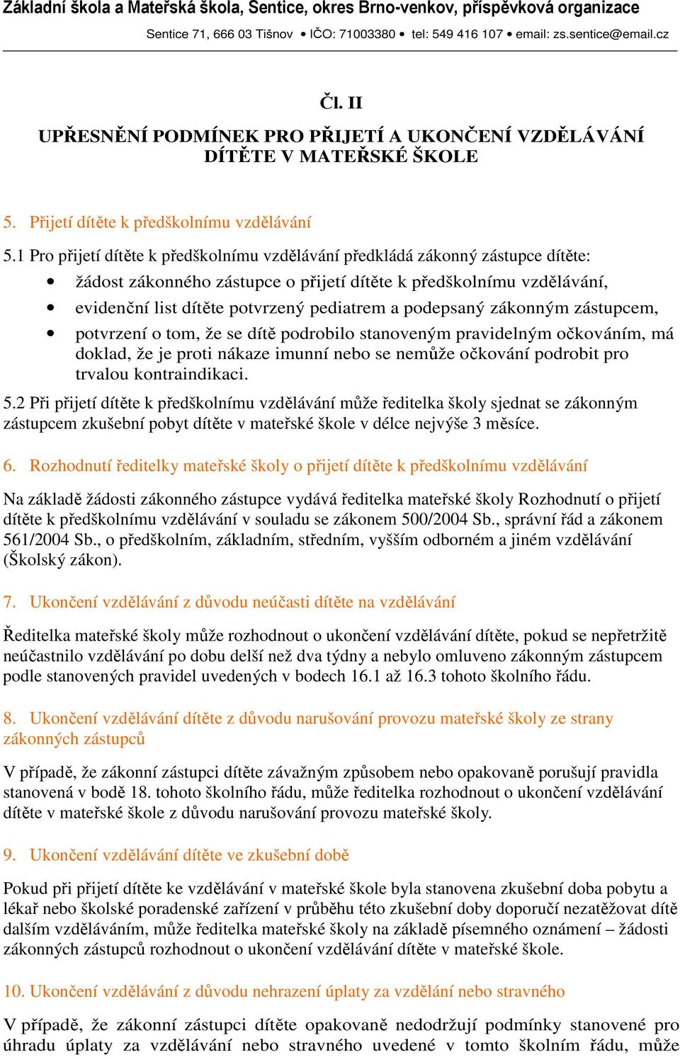 podepsaný zákonným zástupcem, potvrzení o tom, že se dítě podrobilo stanoveným pravidelným očkováním, má doklad, že je proti nákaze imunní nebo se nemůže očkování podrobit pro trvalou kontraindikaci.