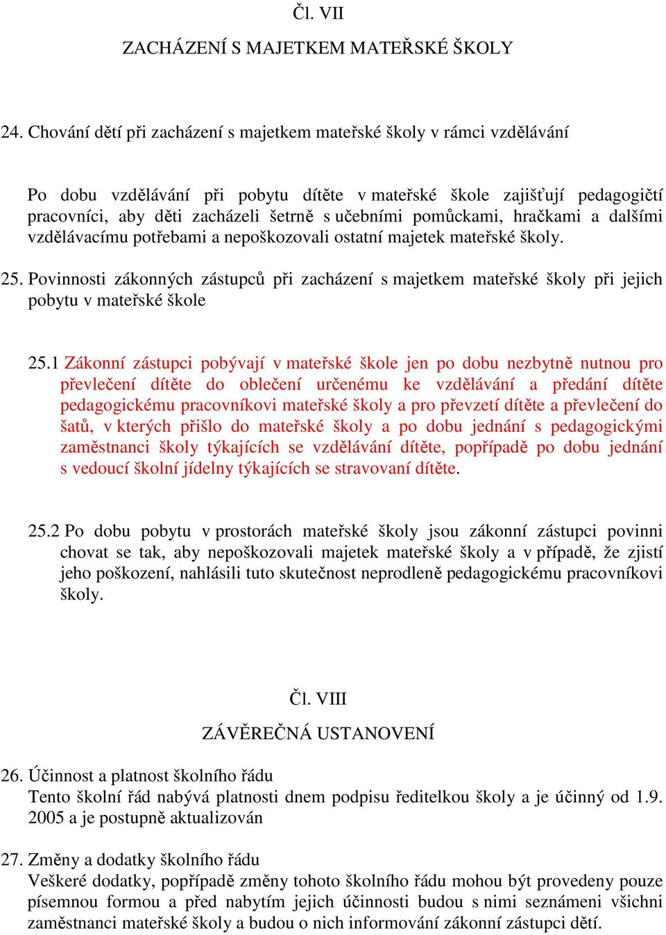 pomůckami, hračkami a dalšími vzdělávacímu potřebami a nepoškozovali ostatní majetek mateřské školy. 25.