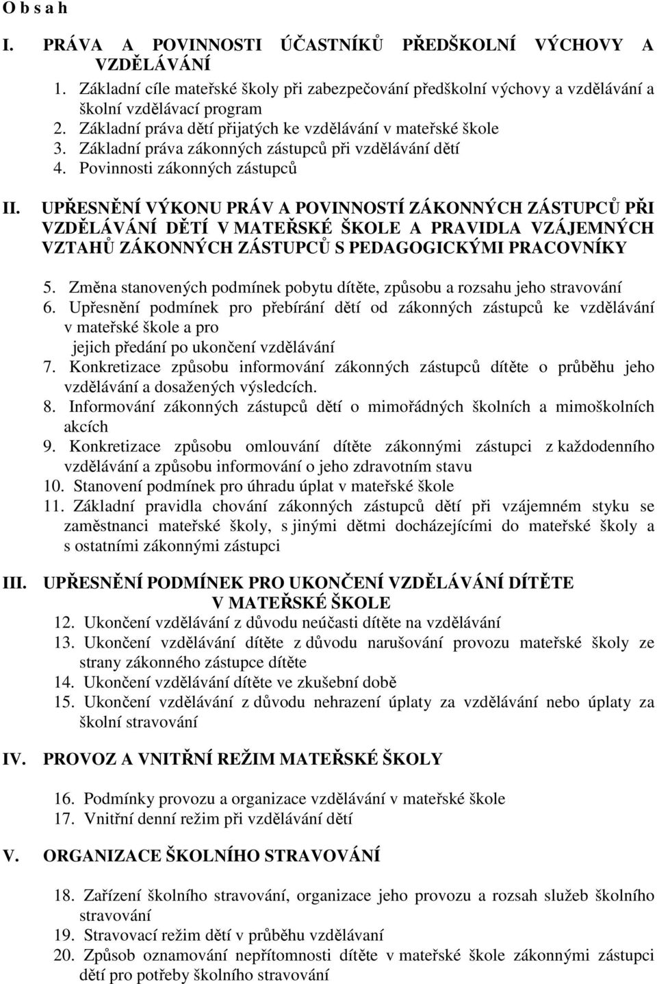 UPŘESNĚNÍ VÝKONU PRÁV A POVINNOSTÍ ZÁKONNÝCH ZÁSTUPCŮ PŘI VZDĚLÁVÁNÍ DĚTÍ V MATEŘSKÉ ŠKOLE A PRAVIDLA VZÁJEMNÝCH VZTAHŮ ZÁKONNÝCH ZÁSTUPCŮ S PEDAGOGICKÝMI PRACOVNÍKY 5.