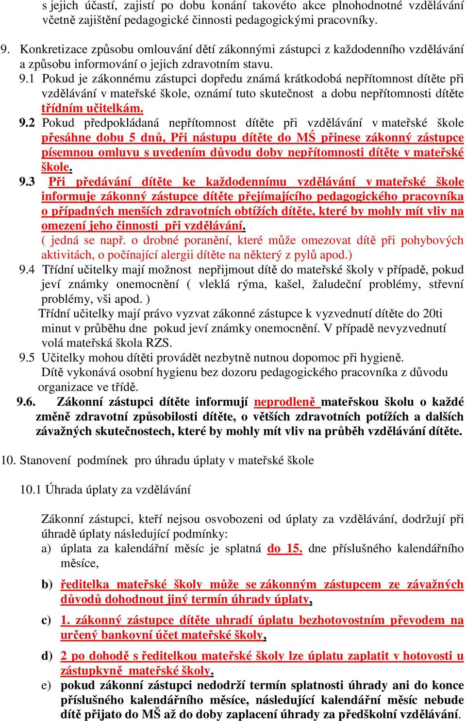 1 Pokud je zákonnému zástupci dopředu známá krátkodobá nepřítomnost dítěte při vzdělávání v mateřské škole, oznámí tuto skutečnost a dobu nepřítomnosti dítěte třídním učitelkám. 9.