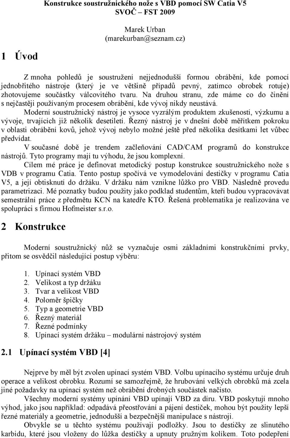 tvaru. Na druhou stranu, zde máme co do činění s nejčastěji používaným procesem obrábění, kde vývoj nikdy neustává.