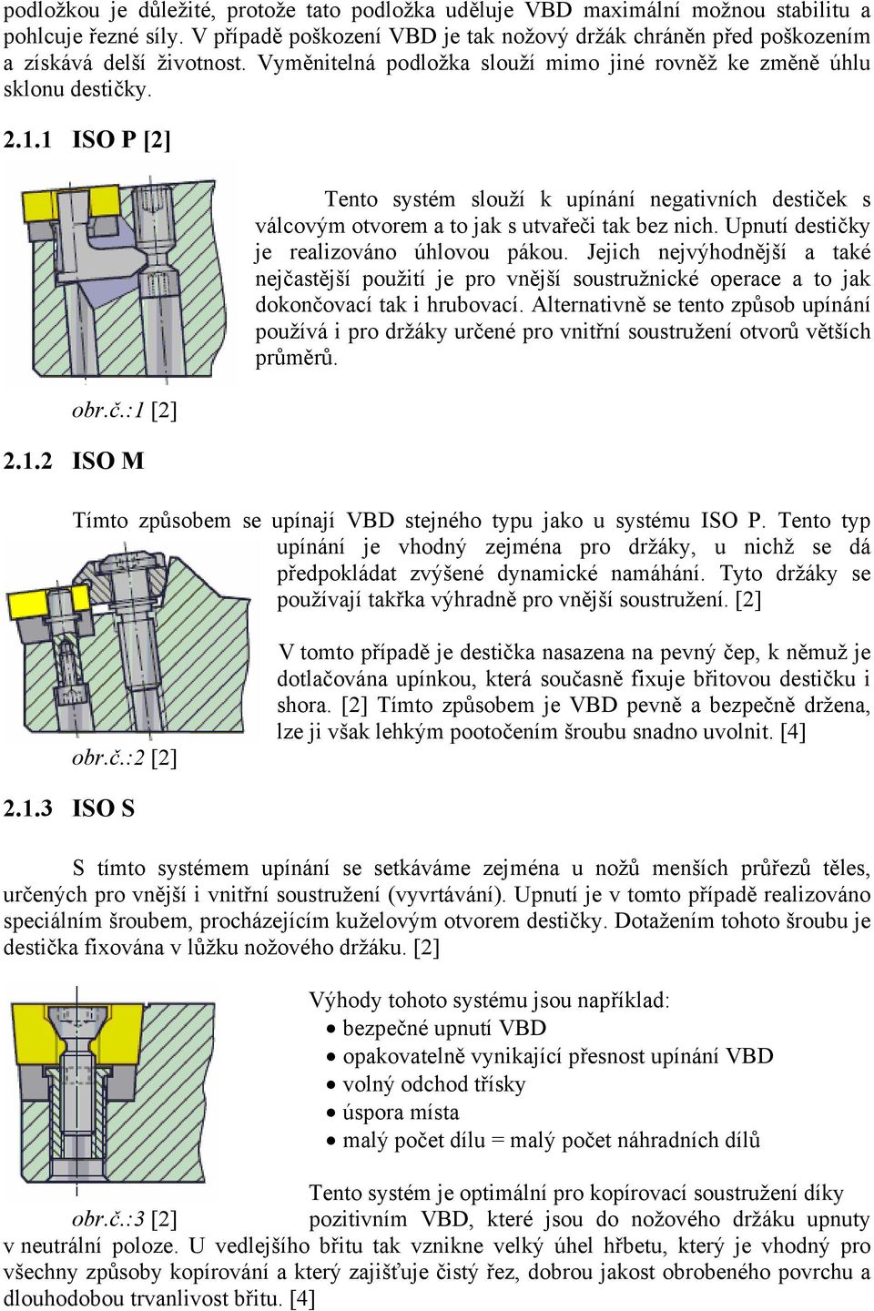 1.2 ISO M Tento systém slouží k upínání negativních destiček s válcovým otvorem a to jak s utvařeči tak bez nich. Upnutí destičky je realizováno úhlovou pákou.