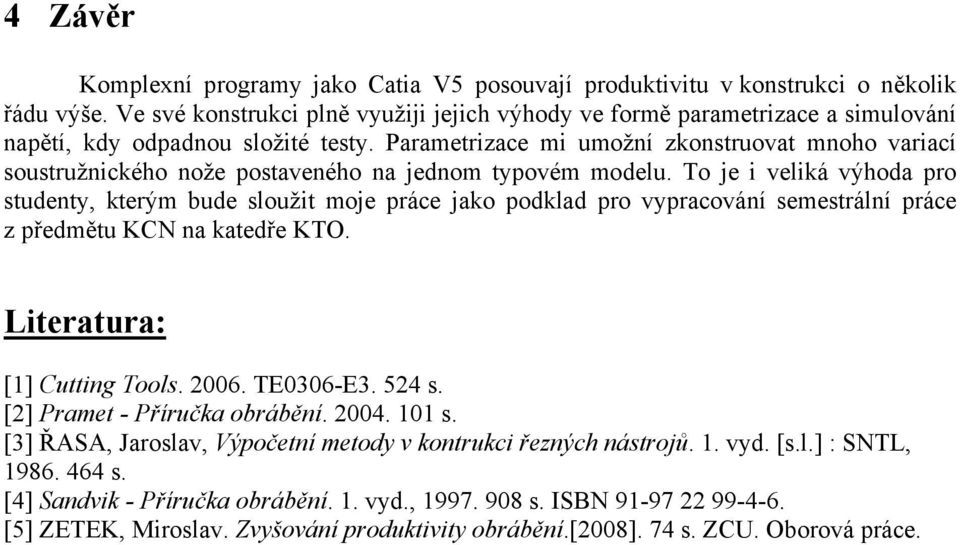 Parametrizace mi umožní zkonstruovat mnoho variací soustružnického nože postaveného na jednom typovém modelu.