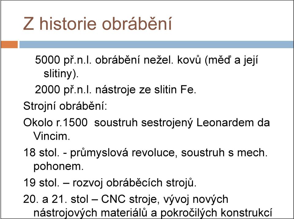 - průmyslová revoluce, soustruh s mech. pohonem. 19 stol. rozvoj obráběcích strojů. 20. a 21.