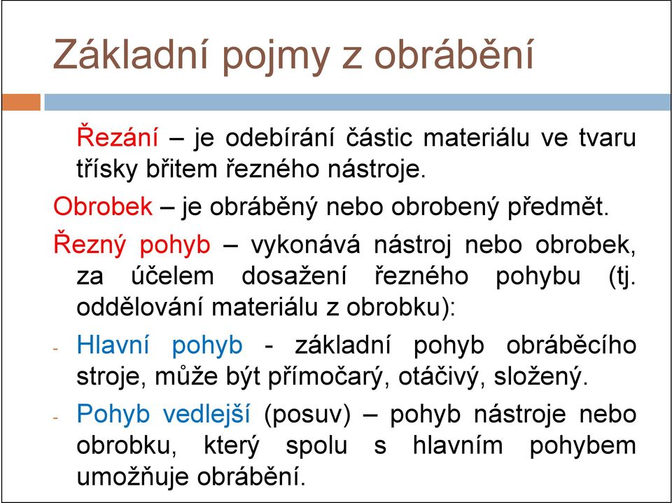 Řezný pohyb vykonává nástroj nebo obrobek, za účelem dosažení řezného pohybu (tj.