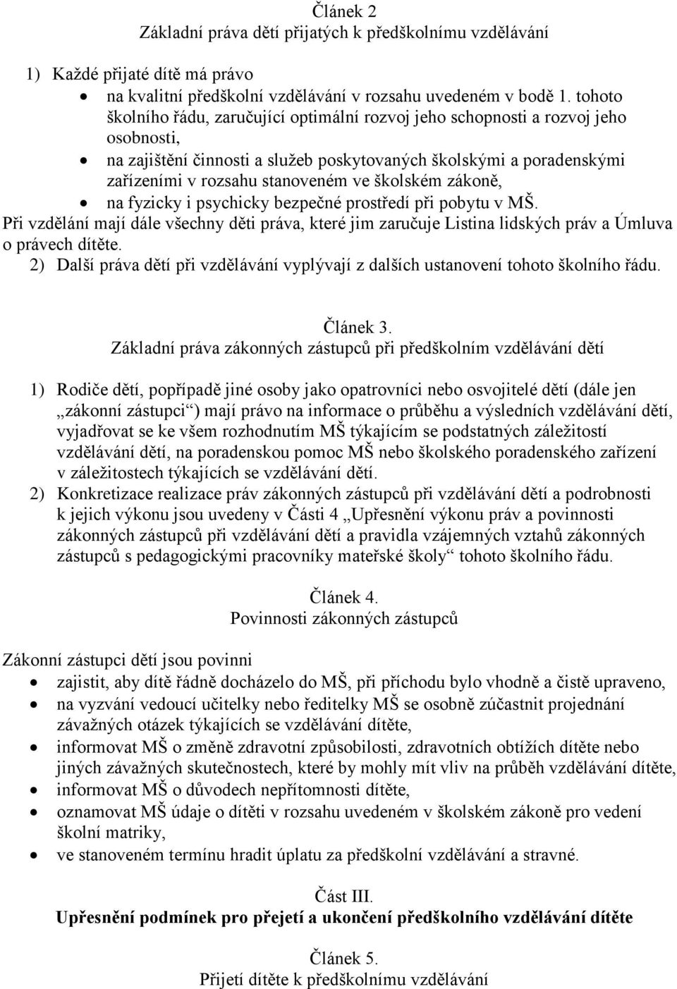 školském zákoně, na fyzicky i psychicky bezpečné prostředí při pobytu v MŠ. Při vzdělání mají dále všechny děti práva, které jim zaručuje Listina lidských práv a Úmluva o právech dítěte.