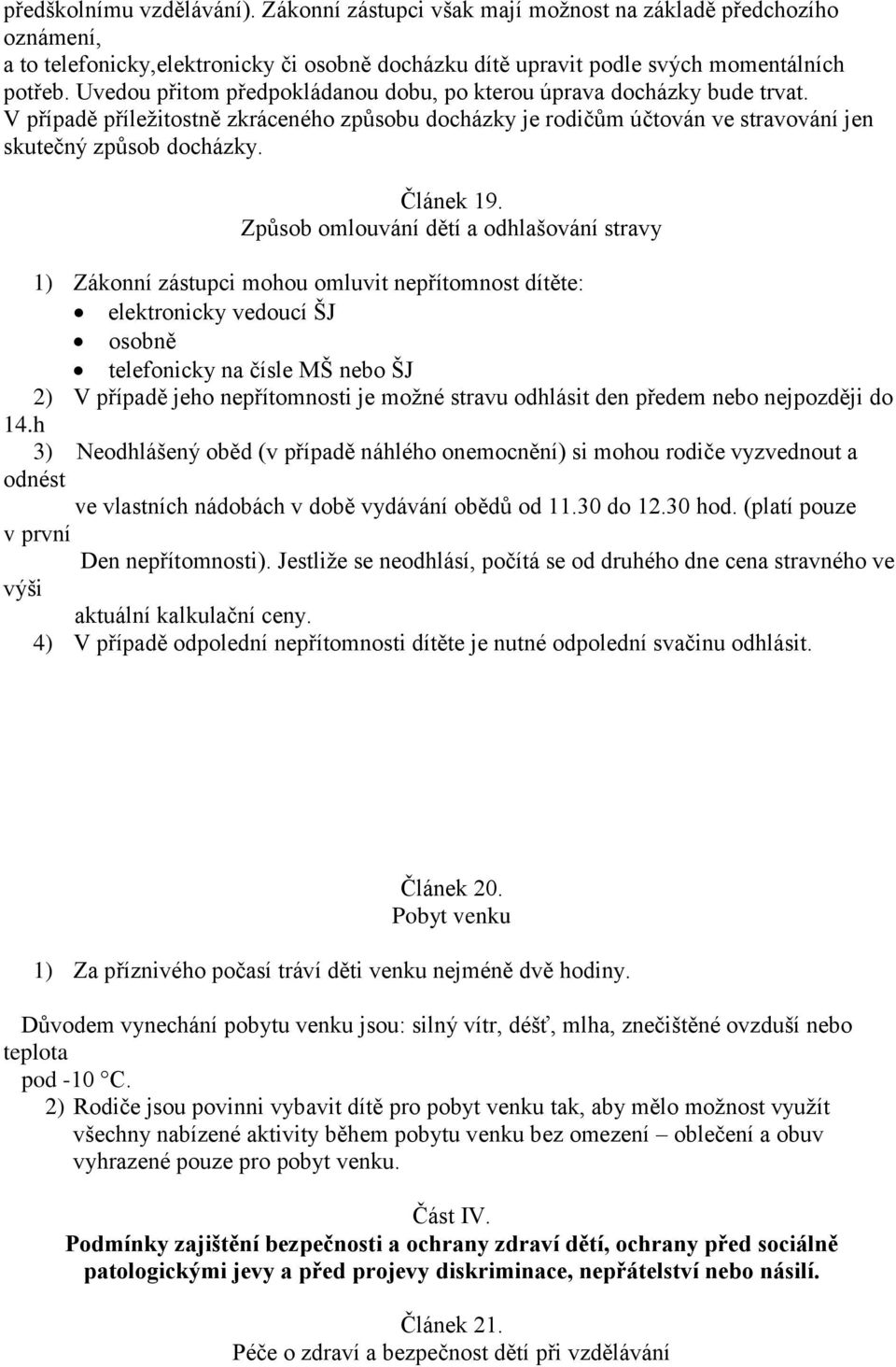 Způsob omlouvání dětí a odhlašování stravy 1) Zákonní zástupci mohou omluvit nepřítomnost dítěte: elektronicky vedoucí ŠJ osobně telefonicky na čísle MŠ nebo ŠJ 2) V případě jeho nepřítomnosti je