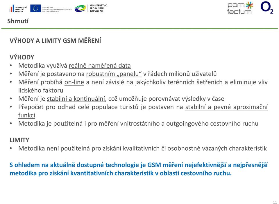 na stabilní a pevné aproximační funkci Metodika je použitelná i pro měření vnitrostátního a outgoingového cestovního ruchu LIMITY Metodika není použitelná pro získání kvalitativních či