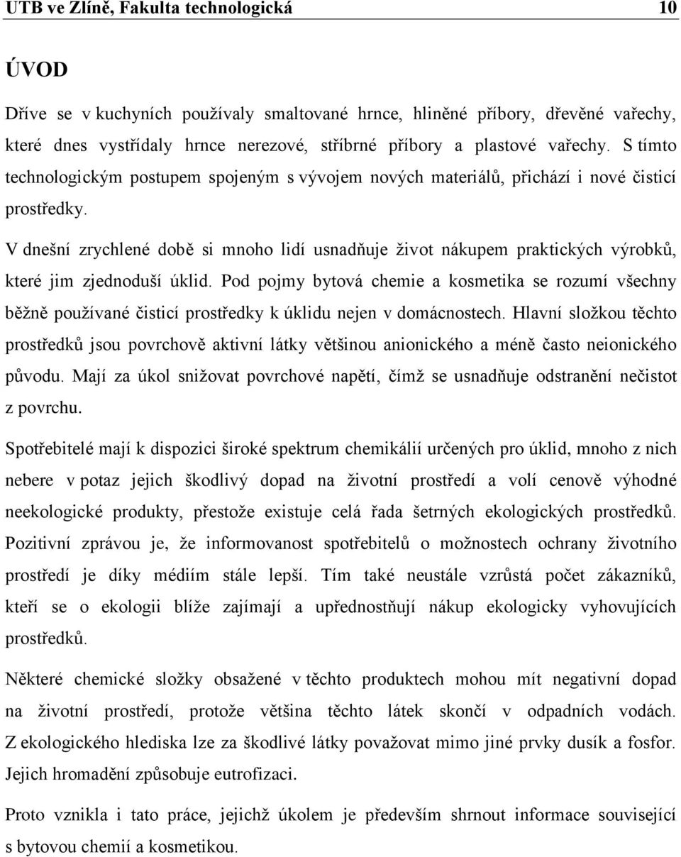V dnešní zrychlené době si mnoho lidí usnadňuje ţivot nákupem praktických výrobků, které jim zjednoduší úklid.