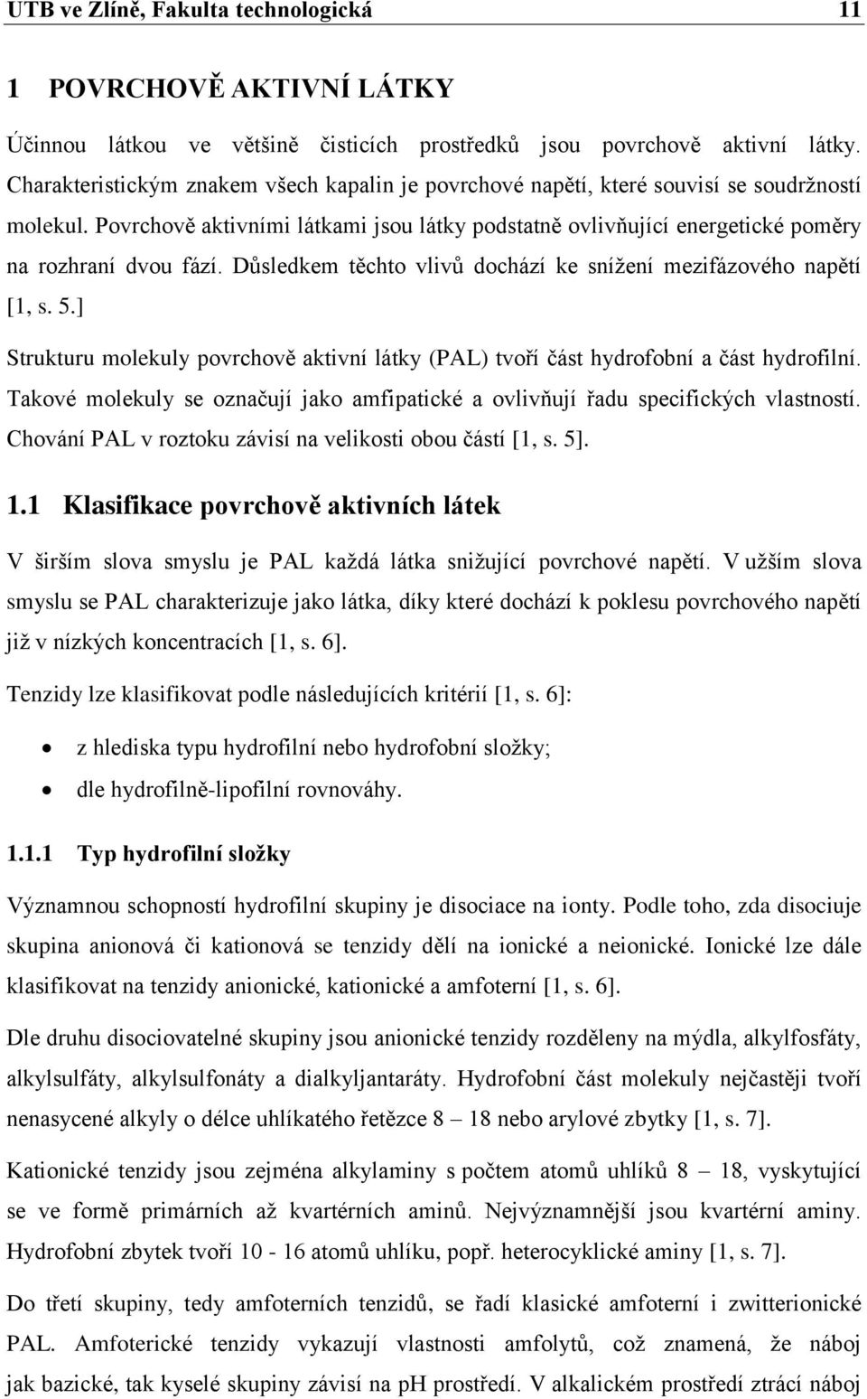 Důsledkem těchto vlivů dochází ke sníţení mezifázového napětí [1, s. 5.] Strukturu molekuly povrchově aktivní látky (PAL) tvoří část hydrofobní a část hydrofilní.
