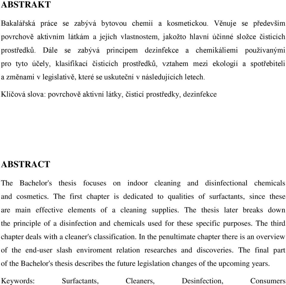 následujících letech. Klíčová slova: povrchově aktivní látky, čisticí prostředky, dezinfekce ABSTRACT The Bachelor's thesis focuses on indoor cleaning and disinfectional chemicals and cosmetics.