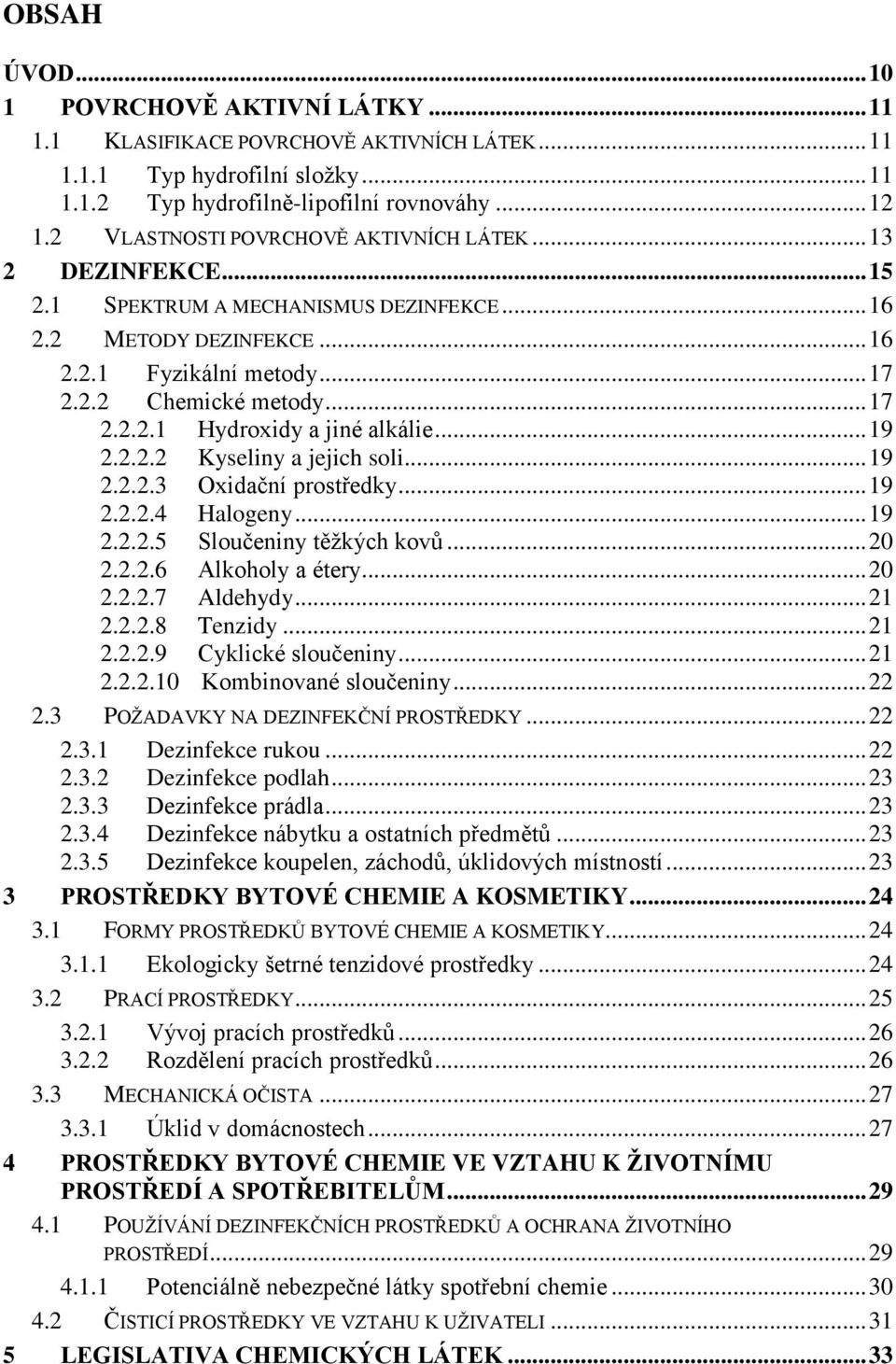 .. 19 2.2.2.2 Kyseliny a jejich soli... 19 2.2.2.3 Oxidační prostředky... 19 2.2.2.4 Halogeny... 19 2.2.2.5 Sloučeniny těţkých kovů... 20 2.2.2.6 Alkoholy a étery... 20 2.2.2.7 Aldehydy... 21 2.2.2.8 Tenzidy.