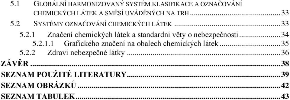 .. 34 5.2.1.1 Grafického značení na obalech chemických látek... 35 5.2.2 Zdraví nebezpečné látky.