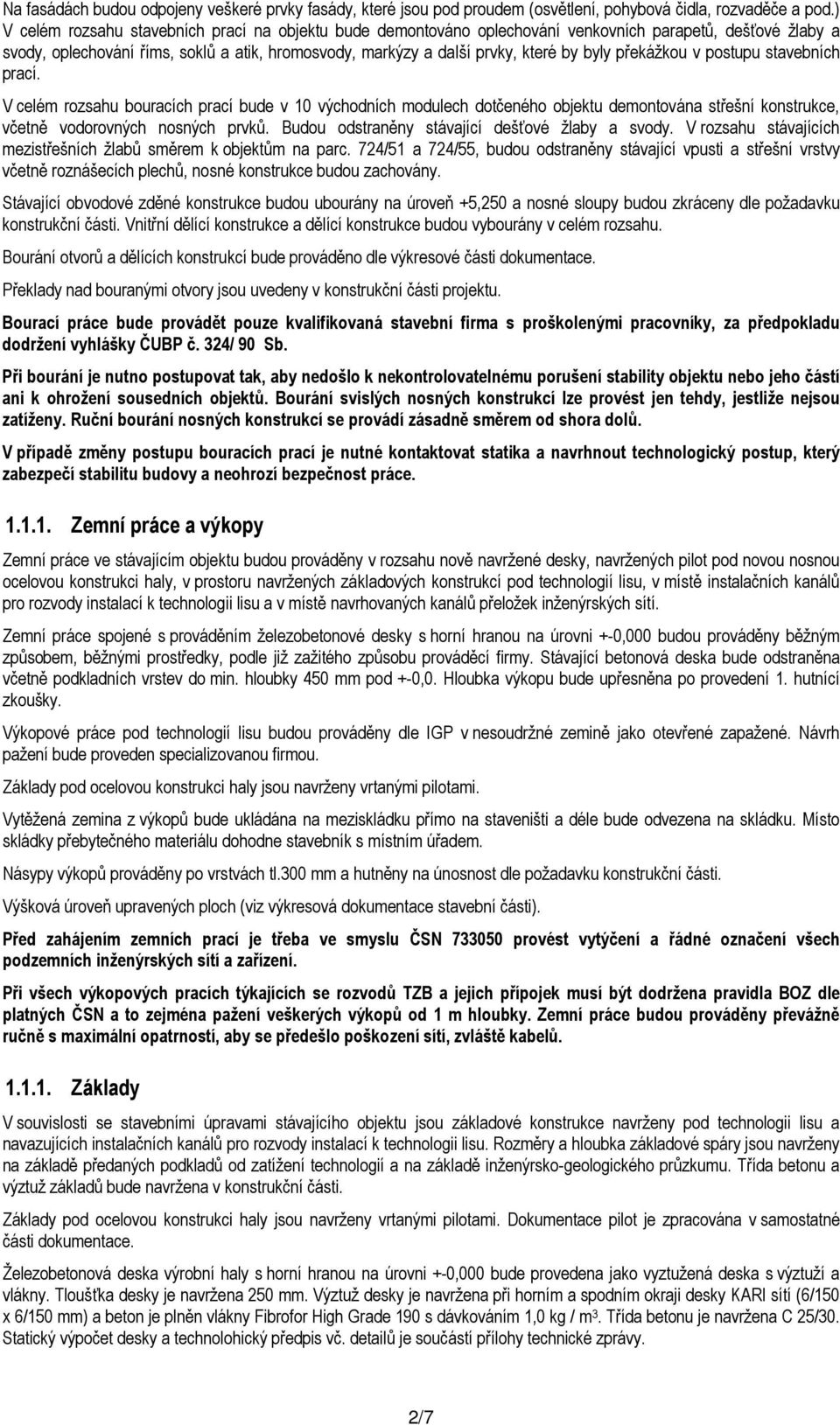 překážkou v postupu stavebních prací. V celém rozsahu bouracích prací bude v 10 východních modulech dotčeného objektu demontována střešní konstrukce, včetně vodorovných nosných prvků.