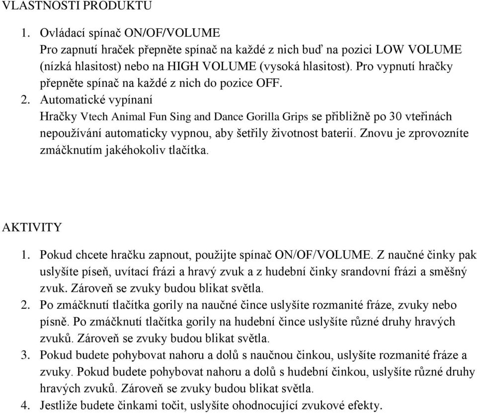 Automatické vypínaní Hračky Vtech Animal Fun Sing and Dance Gorilla Grips se přibliţně po 30 vteřinách nepouţívání automaticky vypnou, aby šetřily ţivotnost baterií.