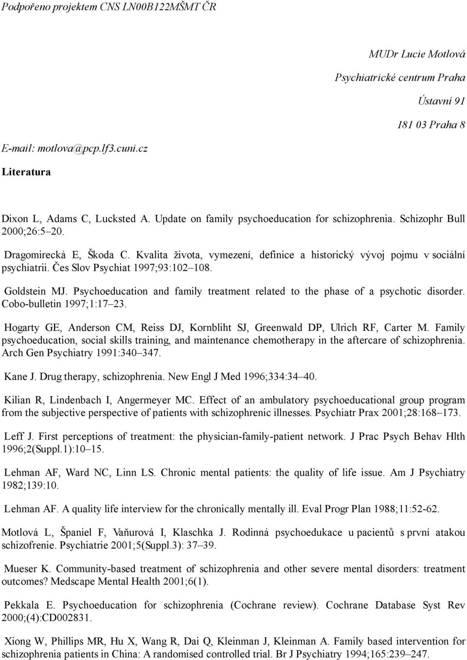 Čes Slov Psychiat 1997;93:102 108. Goldstein MJ. Psychoeducation and family treatment related to the phase of a psychotic disorder. Cobo-bulletin 1997;1:17 23.