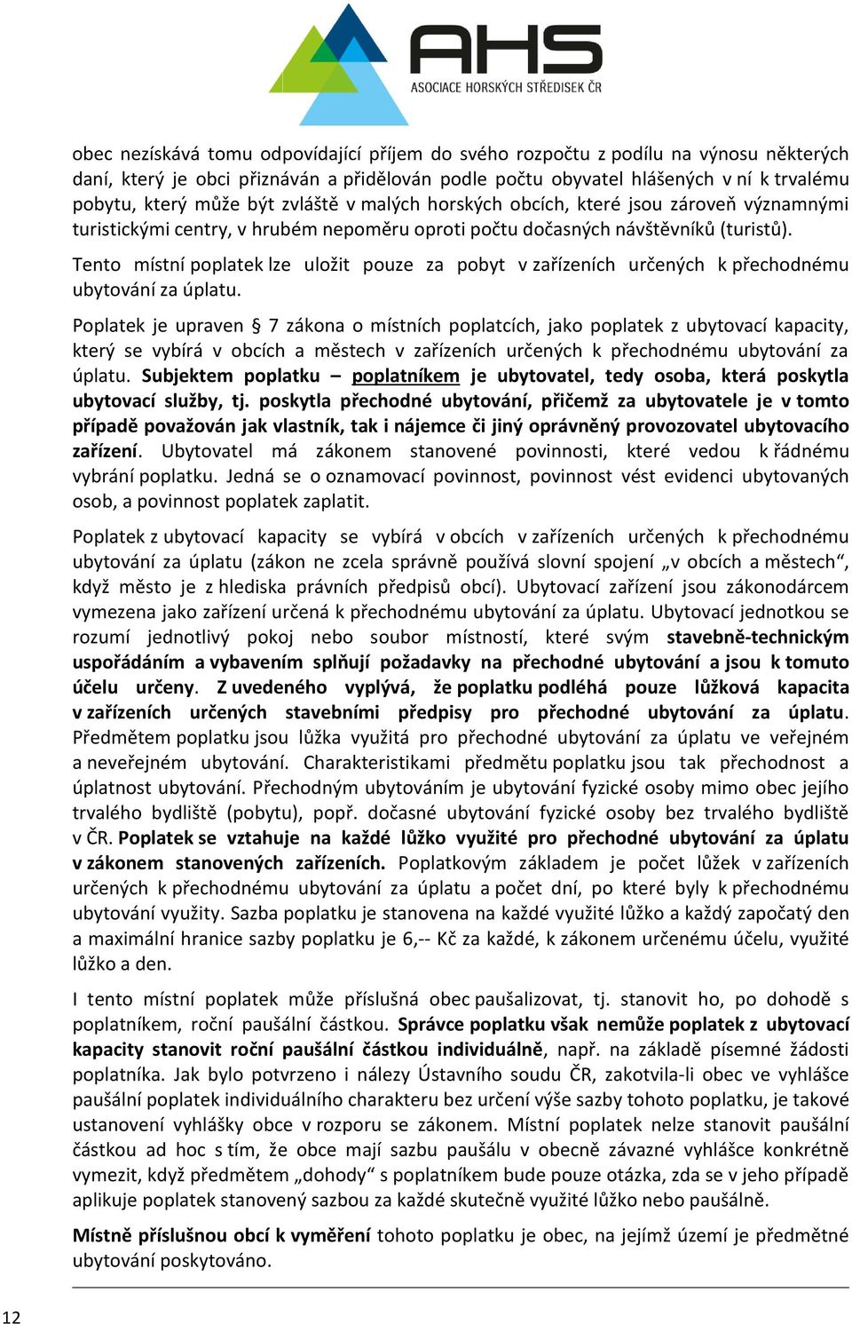 Poplatek je upraven 7 zákona o místních poplatcích, jako poplatek z ubytovací kapacity, který se vybírá v obcích a městech v zařízeních určených k přechodnému ubytování za úplatu.