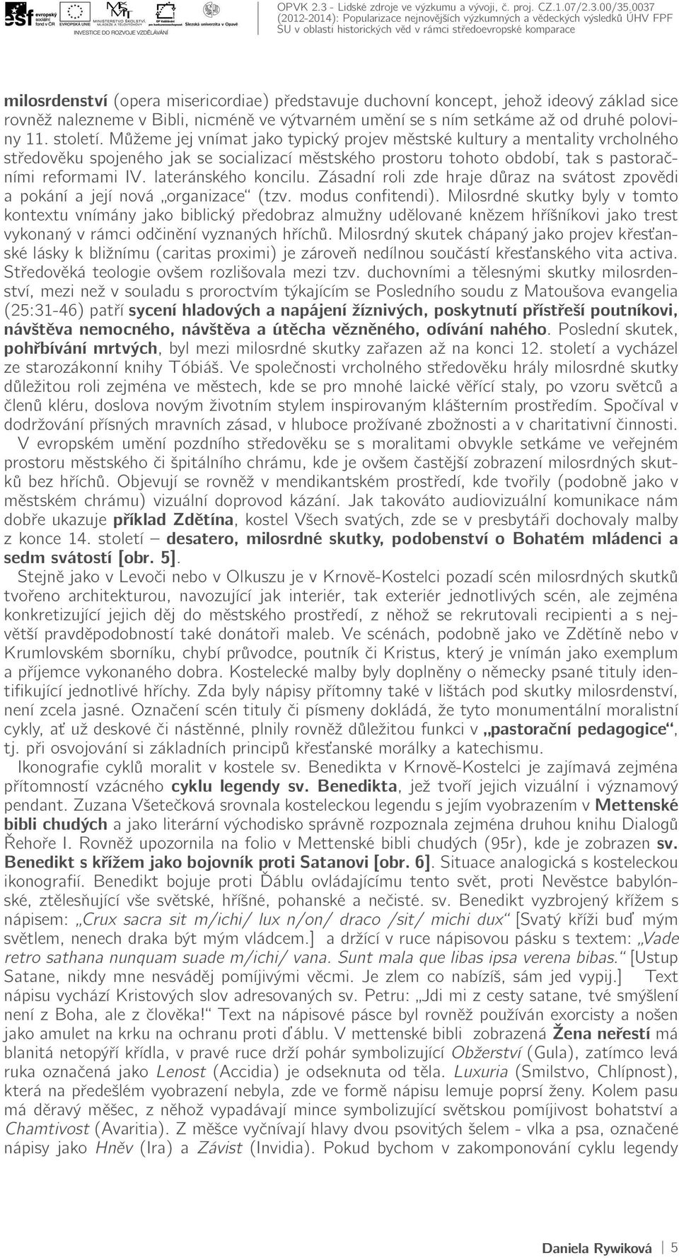 Můžeme jej vnímat jako typický projev městské kultury a mentality vrcholného středověku spojeného jak se socializací městského prostoru tohoto období, tak s pastoračními reformami IV.