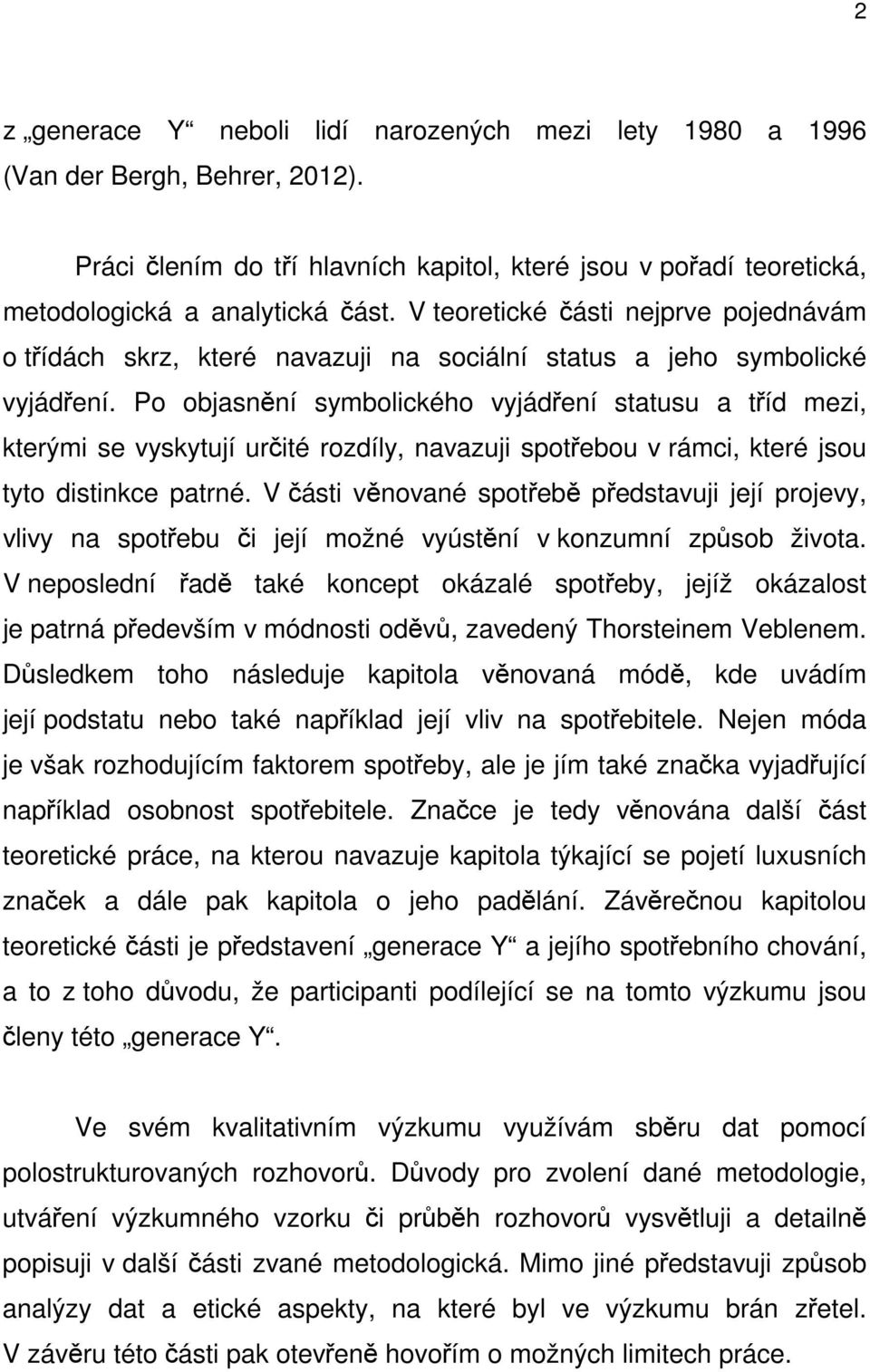 Po objasnění symbolického vyjádření statusu a tříd mezi, kterými se vyskytují určité rozdíly, navazuji spotřebou v rámci, které jsou tyto distinkce patrné.