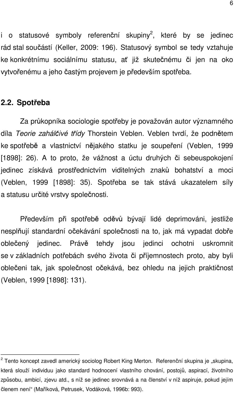 2. Spotřeba Za průkopníka sociologie spotřeby je považován autor významného díla Teorie zahálčivé třídy Thorstein Veblen.