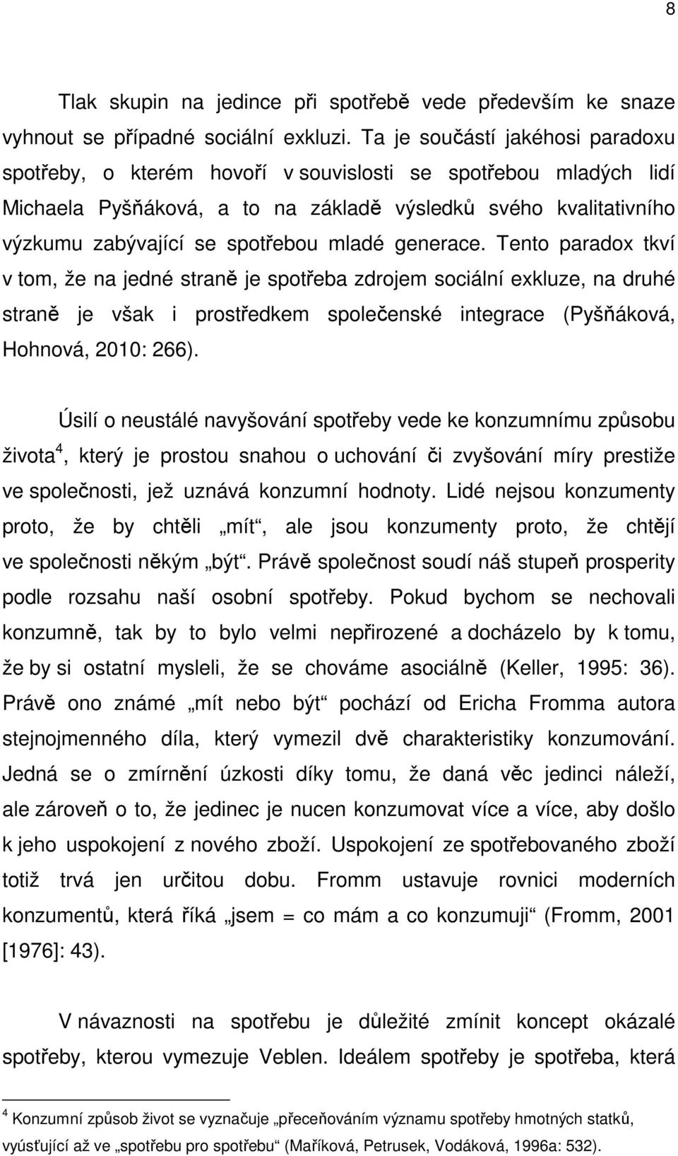 mladé generace. Tento paradox tkví v tom, že na jedné straně je spotřeba zdrojem sociální exkluze, na druhé straně je však i prostředkem společenské integrace (Pyšňáková, Hohnová, 2010: 266).