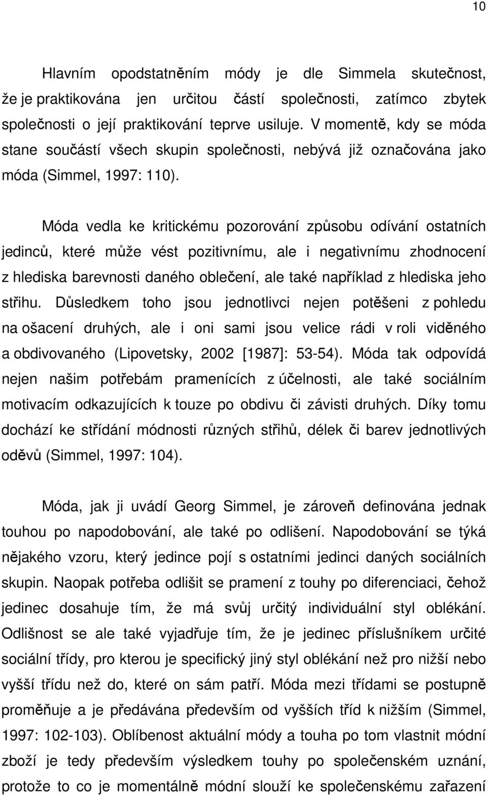 Móda vedla ke kritickému pozorování způsobu odívání ostatních jedinců, které může vést pozitivnímu, ale i negativnímu zhodnocení z hlediska barevnosti daného oblečení, ale také například z hlediska