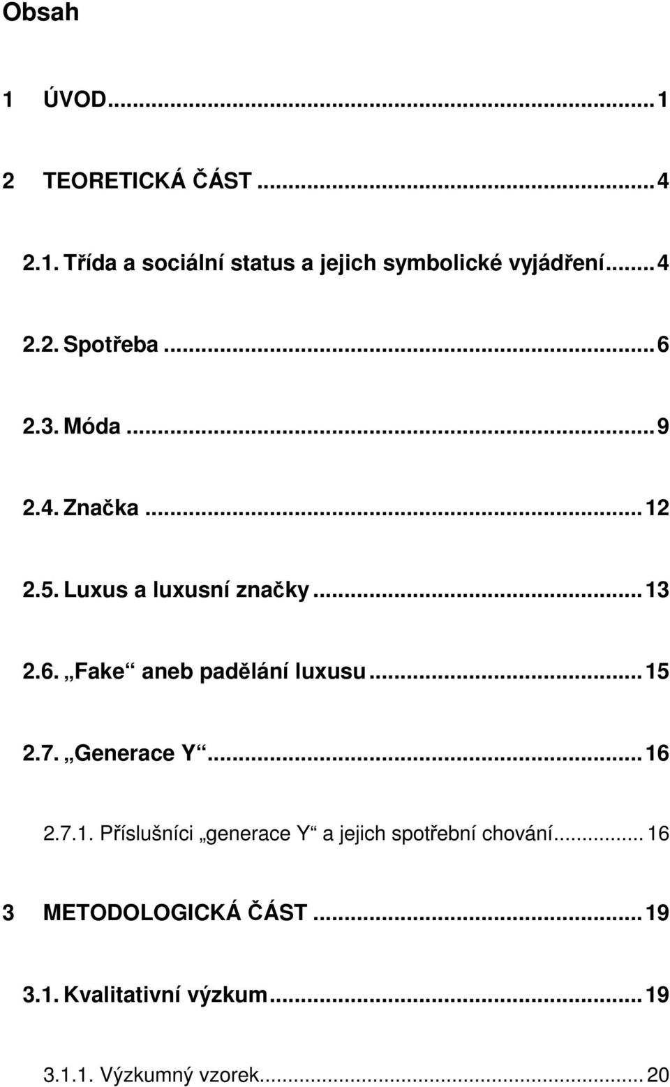 .. 15 2.7. Generace Y... 16 2.7.1. Příslušníci generace Y a jejich spotřební chování.