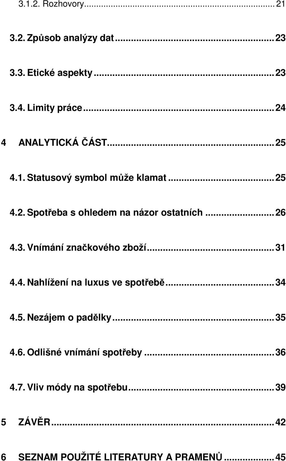 .. 26 4.3. Vnímání značkového zboží... 31 4.4. Nahlížení na luxus ve spotřebě... 34 4.5. Nezájem o padělky... 35 4.
