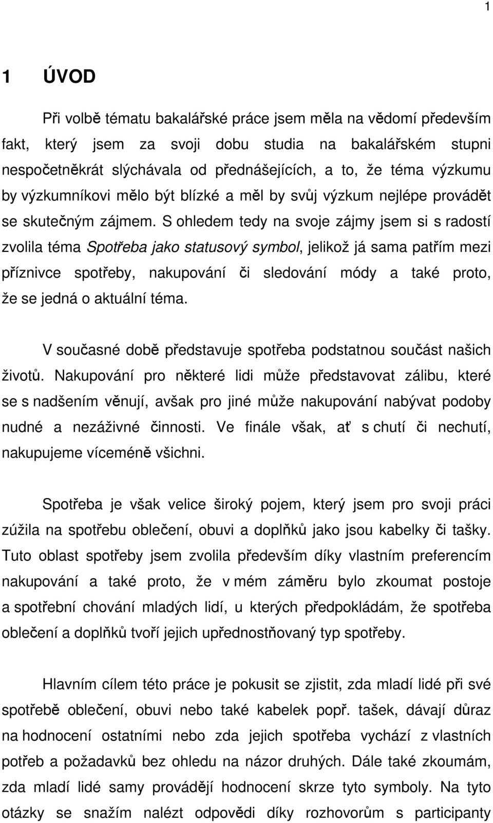 S ohledem tedy na svoje zájmy jsem si s radostí zvolila téma Spotřeba jako statusový symbol, jelikož já sama patřím mezi příznivce spotřeby, nakupování či sledování módy a také proto, že se jedná o