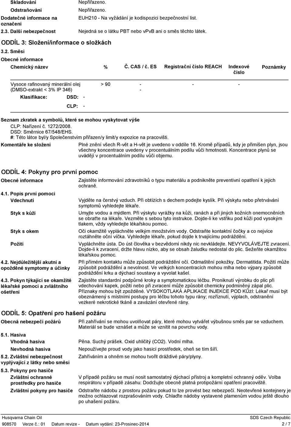 ES Registrační číslo REACH Indexové číslo Poznámky Vysoce rafinovaný minerální olej (DMSOextr akt < 3% IP 346) > 90 Klasifikace: DSD: CLP: Seznam zkratek a symbolů, které se mohou vyskytovat výše