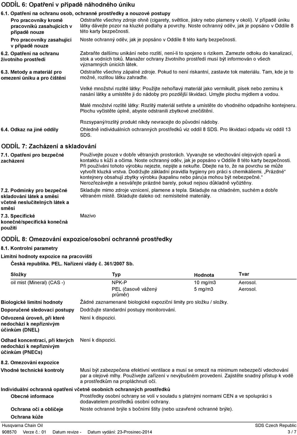 V případě úniku pracovníků zasahujících v látky dávejte pozor na kluzké podlahy a povrchy. Noste ochranný oděv, jak je popsáno v Oddíle 8 případě nouze této karty bezpečnosti.