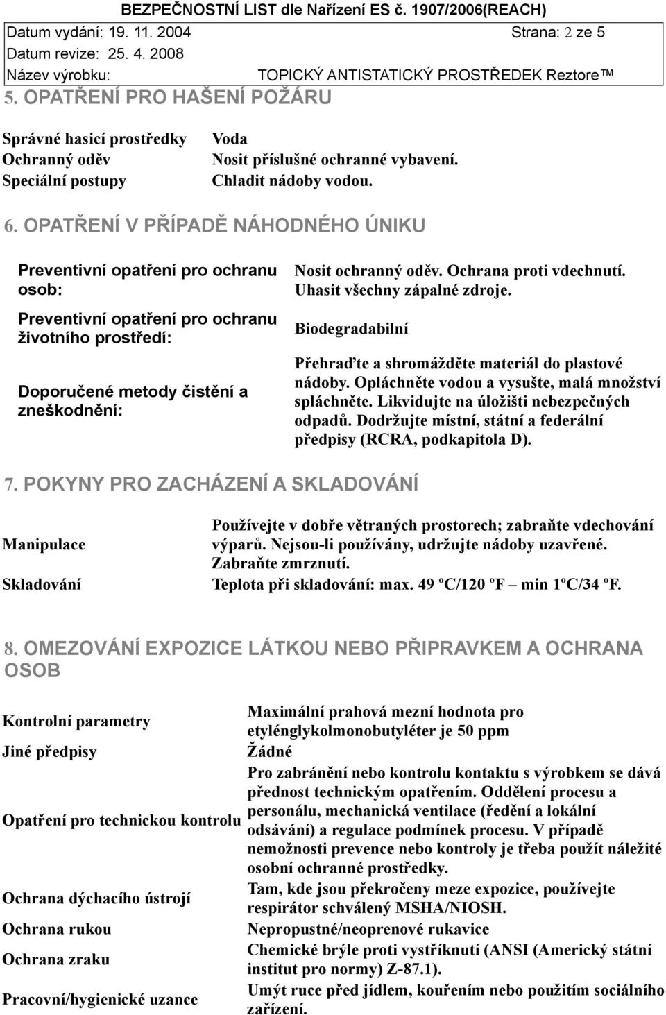 Ochrana proti vdechnutí. Uhasit všechny zápalné zdroje. Biodegradabilní Přehraďte a shromážděte materiál do plastové nádoby. Opláchněte vodou a vysušte, malá množství spláchněte.